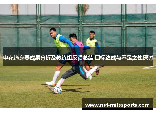 申花热身赛成果分析及教练组反馈总结 目标达成与不足之处探讨